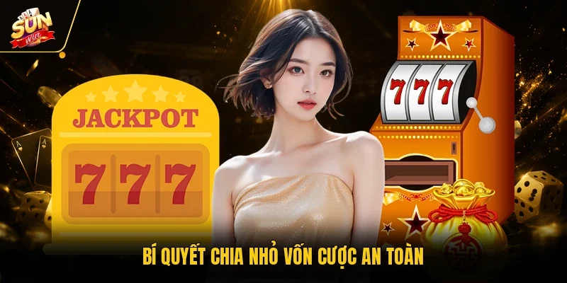 Bí quyết chia nhỏ vốn cược an toàn