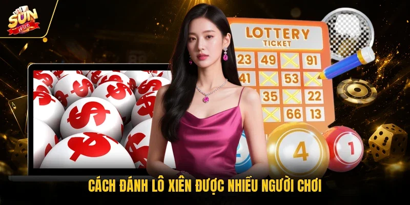 Cách đánh lô xiên được nhiều người chơi