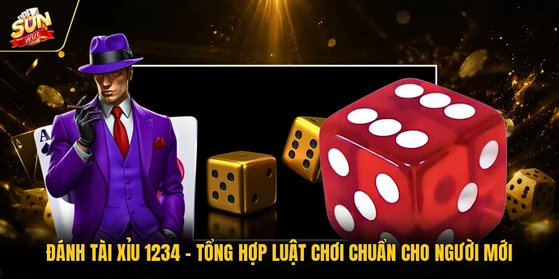 Đánh Tài Xỉu 1234 - Tổng Hợp Luật Chơi Chuẩn Cho Người Mới