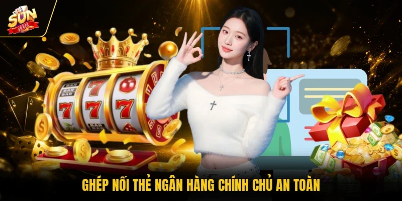 Ghép nối thẻ ngân hàng chính chủ an toàn