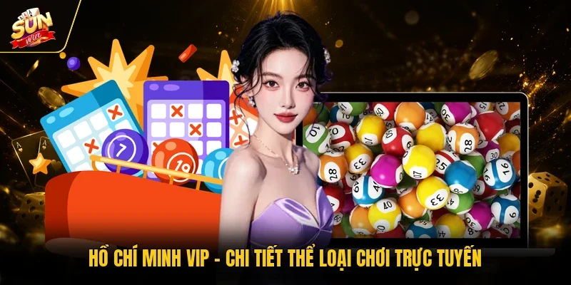 Hồ Chí Minh Vip - Chi Tiết Thể Loại Chơi Trực Tuyến