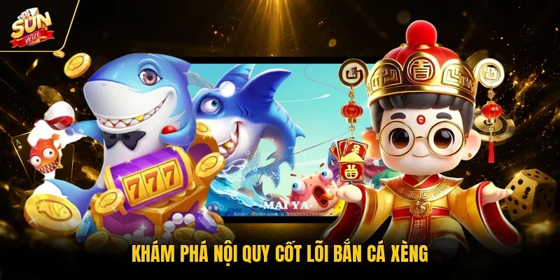 Khám phá nội quy cốt lõi bắn cá xèng