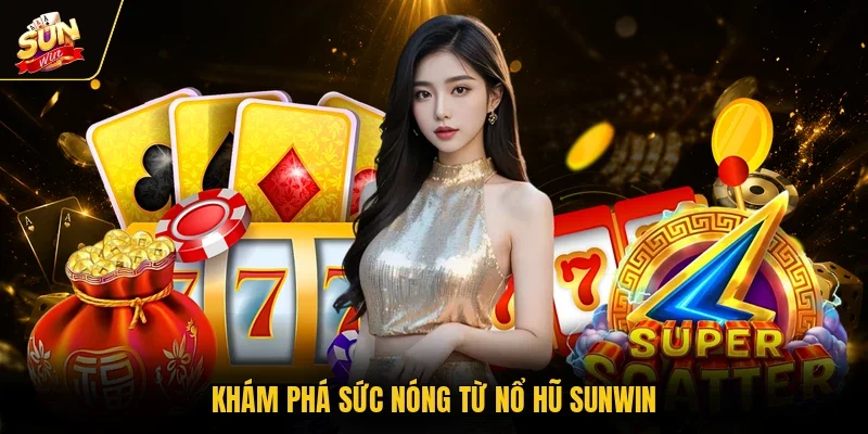 Khám phá sức nóng từ nổ hũ Sunwin