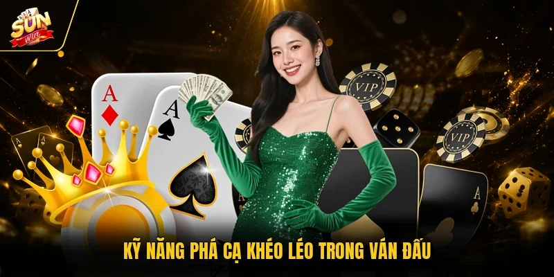 Kỹ năng phá cạ khéo léo trong ván đấu