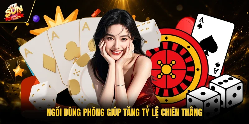 Ngồi đúng phòng giúp tăng tỷ lệ chiến thắng