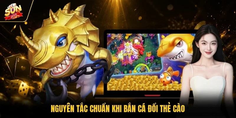 Nguyên tắc chuẩn khi bắn cá đổi thẻ cào