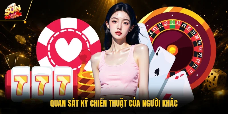 Quan sát kỹ chiến thuật của người khác