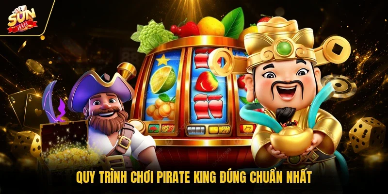 Quy trình chơi Pirate king đúng chuẩn nhất