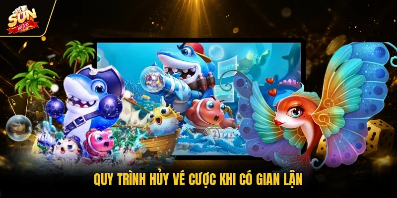 Quy trình hủy vé cược khi có gian lận