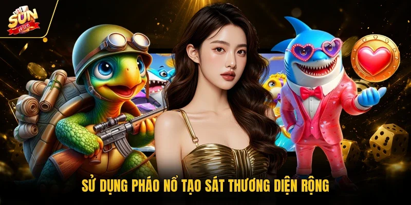 Sử dụng pháo nổ tạo sát thương diện rộng