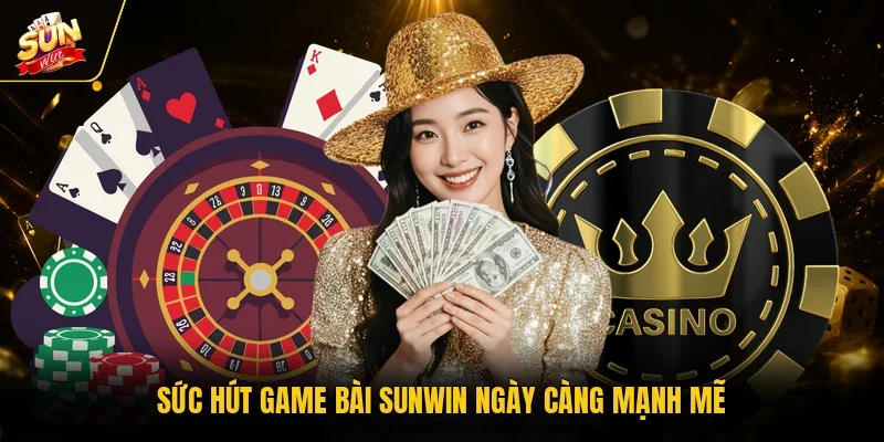 Sức hút game bài Sunwin ngày càng mạnh mẽ