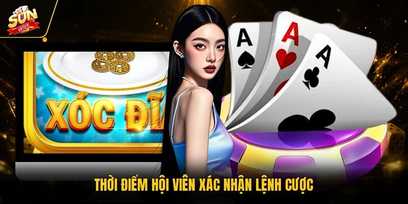 Thời điểm hội viên xác nhận lệnh cược