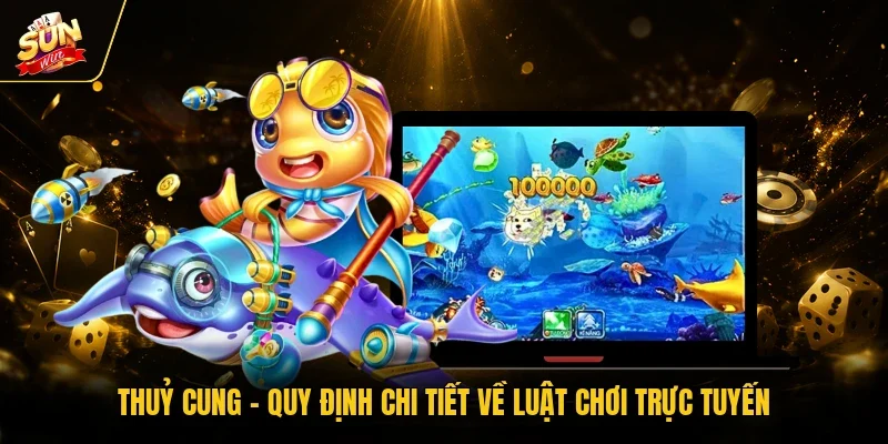 Thuỷ Cung - Quy Định Chi Tiết Về Luật Chơi Trực Tuyến