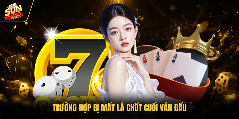 Trường hợp bị mất lá chốt cuối ván đấu