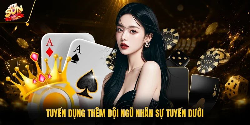 Tuyển dụng thêm đội ngũ nhân sự tuyến dưới