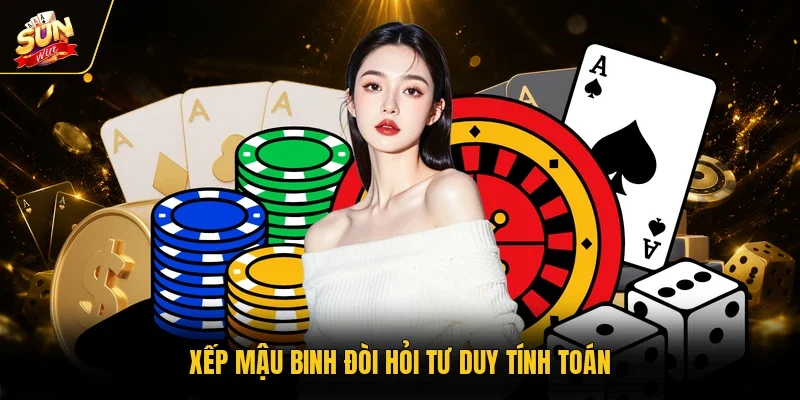 Xếp mậu binh đòi hỏi tư duy tính toán